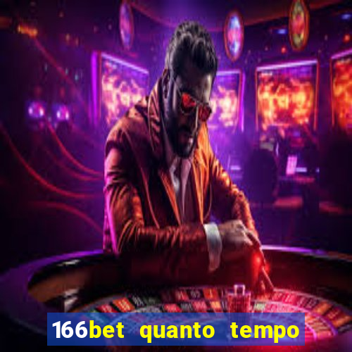 166bet quanto tempo demora para cair na conta